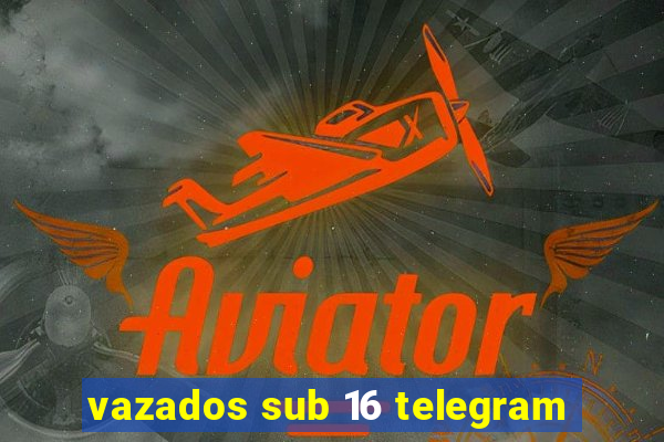 vazados sub 16 telegram